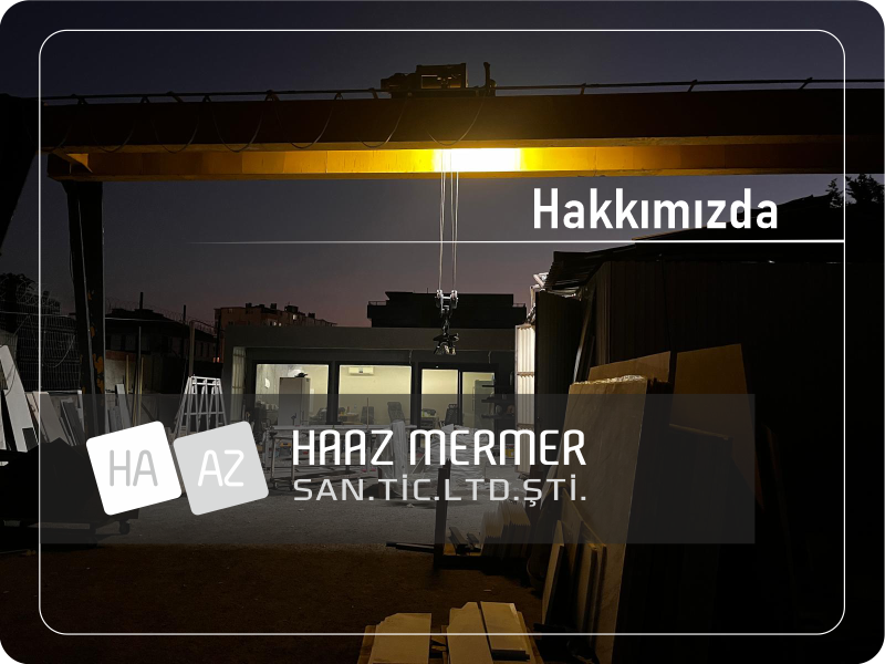 Haaz Mermer San. Tic. Ltd. Şti. | Hakkımızda